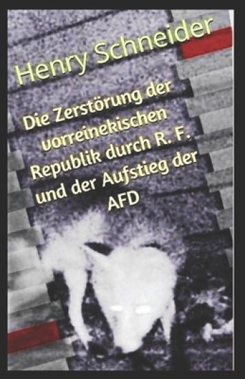 Die Zerstörung der vorreinekischen Republik durch R. F. und der Aufstieg der AFD