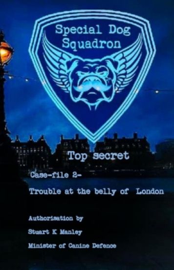 Special Dog Squadron Case File 2- Trouble at the belly of London