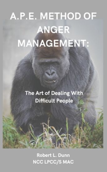 A.P.E. Method of Anger Management: The Art of Dealing With Difficult People