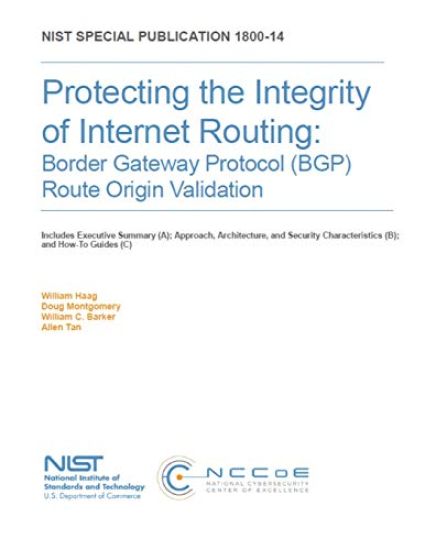 Protecting the Integrity of Internet Routing: Border Gateway Protocol (BGP) Route Origin Validation: NIST SP 1800-14A, B & C