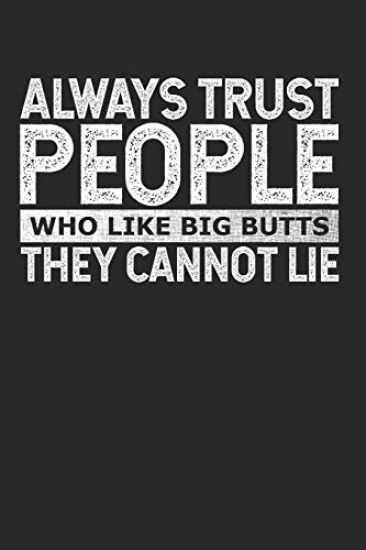 Always Trust People Who Like Big Butts - They Cannot Lie