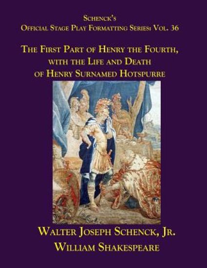 Schenck's Official Stage Play Formatting Series: Vol. 36 - The First Part of Henry the Fourth, with the Life and Death of Henry Surnamed Hotspurre
