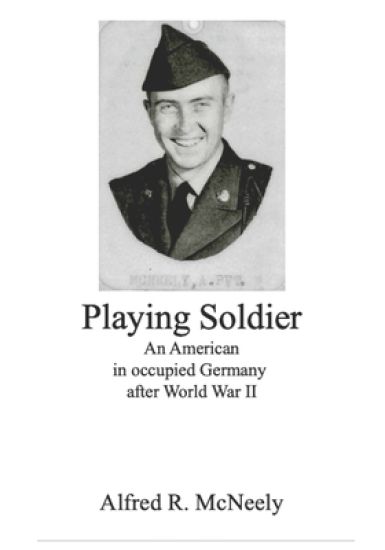 Playing Soldier: An American in occupied Germany after World War II