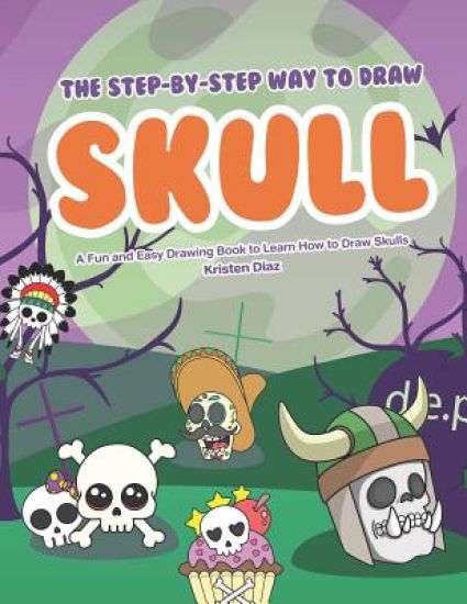 The Step-by-Step Way to Draw Skull: A Fun and Easy Drawing Book to Learn How to Draw Skulls