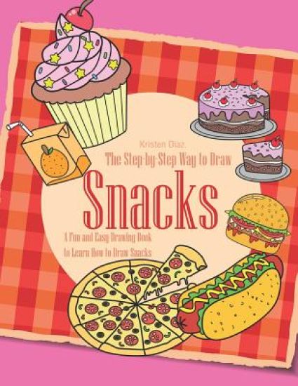 The Step-by-Step Way to Draw Snacks: A Fun and Easy Drawing Book to Learn How to Draw Snacks