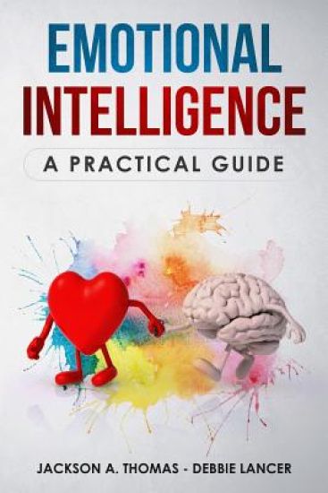 Emotional Intelligence, A Practical Guide: Boost your EQ, discover why can matter than IQ, Improve your Relationship and Leadeship. The Complete Guide