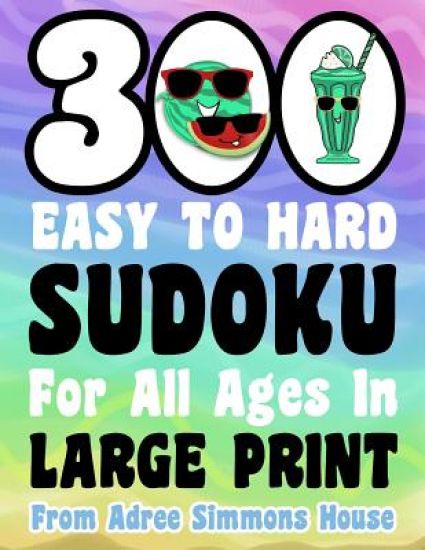 300 Easy To Hard Sudoku For All Ages In Large Print: From Adree Simmons House