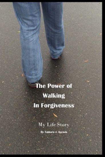 The Power of Walking in Forgiveness: My Life Story