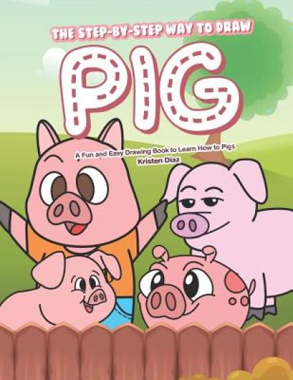 The Step-by-Step Way to Draw Pig: A Fun and Easy Drawing Book to Learn How to Draw Pigs