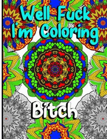 Well Fuck I'm Coloring: Mandala Swear Word Coloring Book For Fun, Relaxation, And Stress Relief
