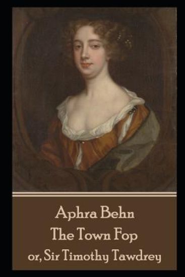 Aphra Behn - The Town Fop: or, Sir Timothy Tawdrey