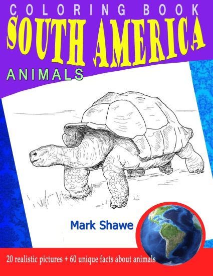 Coloring Book south america Animals: 20 realistic pictures + 60 unique facts about animals