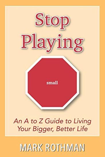 Stop Playing Small: An A to Z Guide to Living Your Bigger, Better Life