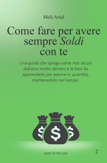 Come fare per avere sempre soldi con Te: Una guida che spiega come mai alcuni abbiano molto denaro e le basi da apprendere per averne in quantità, man