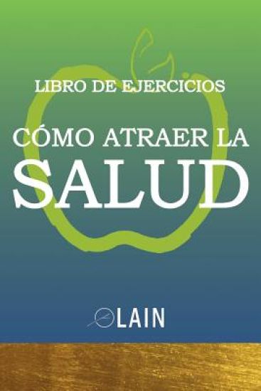 Cómo atraer la Salud: Libro de Ejercicios