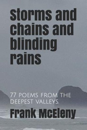 Storms and chains and blinding rains: 77 poems from the deepest valleys.
