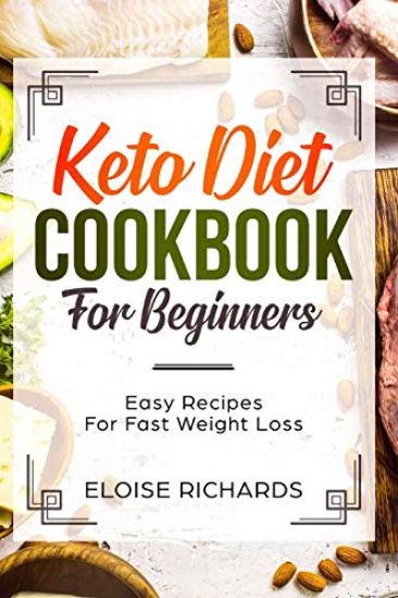 Keto Diet Cookbook For Beginners: Easy Recipes For Fast Weight Loss