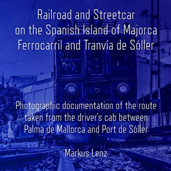 Railroad and Streetcar on the Spanish Island of Majorca: Ferrocarril and Tranvía de Sóller: Photographic documentation of the route taken from the dri