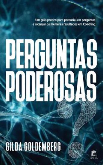Perguntas Poderosas: Um guia prático para aprender a perguntar e alcançar melhores resultados em coaching