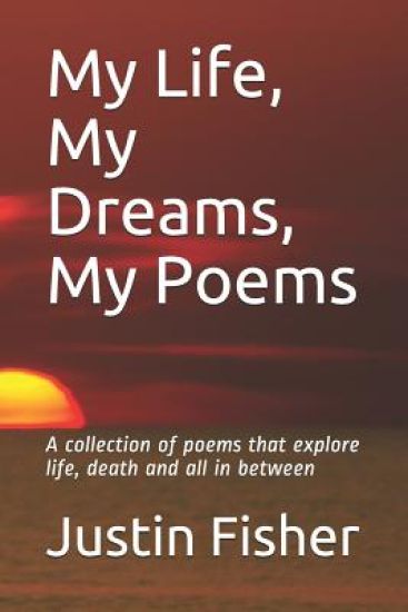 My Life, My Dreams, My Poems: A collection of Poems that explore life, death and all in between