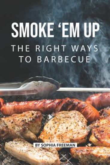 Smoke 'em up: The Right Ways to Barbecue
