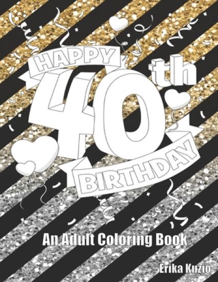 Happy 40th Birthday: An Adult Coloring Book