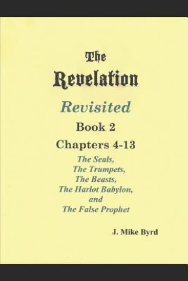 THE REVELATION REVISITED II (Chapters 4-13): The Seven Seals and The Seven Trumpets, The Scarlet Beast and The Woman, The Beasts and the False Prophet