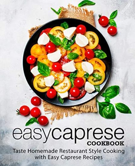 Easy Caprese Cookbook: Taste Homemade Restaurant Style Cooking with Easy Caprese Recipes (2nd Edition)
