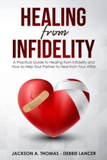 Healing From Infidelity: A Practical Guide to Healing from Infidelity, Help Your Partner to Heal from Your Affair, Rebuilding Your Marriage Whe