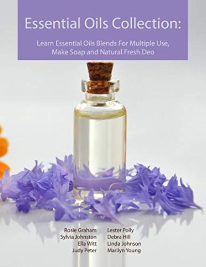 Essential Oils Collection: Learn Essential Oils Blends For Multiple Use, Make Soap and Natural Fresh Deo