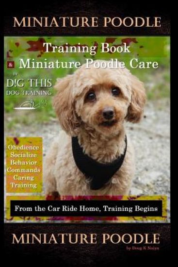 Miniature Poodle Training Book & Miniature Poodle Care, By D!G THIS DOG TRAINING, Obedience, Socialize, Behavior, Commands, Caring, Training