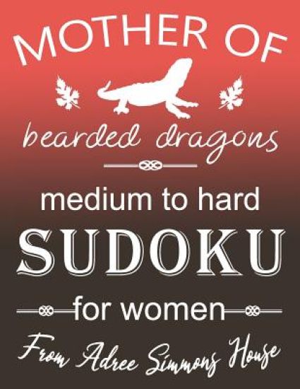 Mother Of Bearded Dragons: Medium To Hard Sudoku For Women