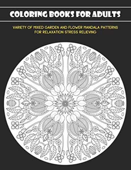 Coloring Books for Adults: Variety of Mixed Garden and Flower Mandala Patterns for Relaxation Stress Relieving