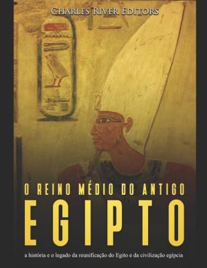 O reino médio do antigo Egito: a história e o legado da reunificação do Egito e da civilização egípcia