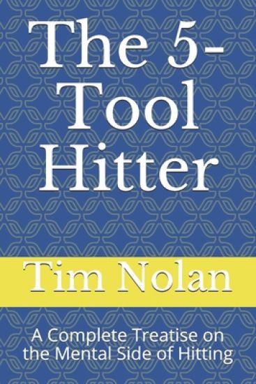 The 5-Tool Hitter: A Complete Treatise on the Mental Side of Hitting