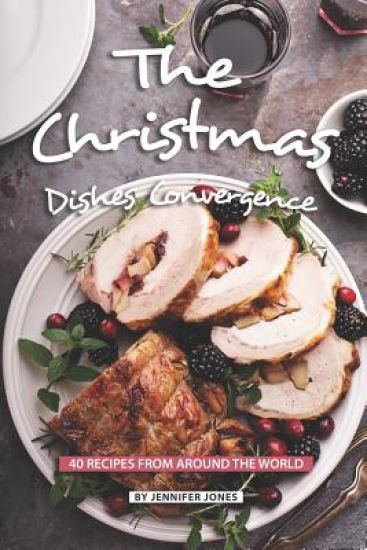 The Christmas Dishes Convergence: 40 Recipes from Around the World