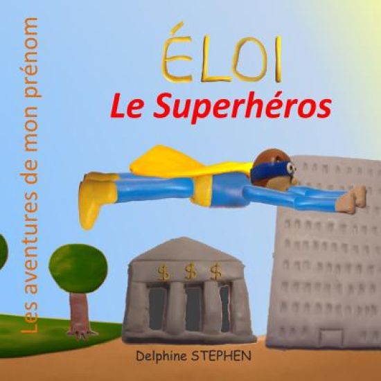 Éloi le Superhéros: Les aventures de mon prénom