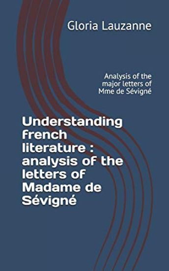 Understanding french literature: analysis of the letters of Madame de Sévigné Analysis of the major letters of Mme de Sévigné
