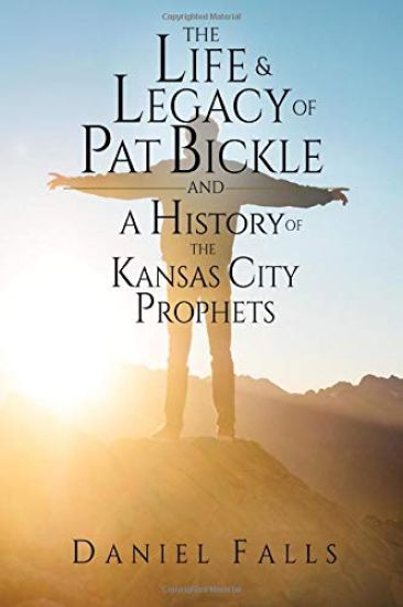 The Life and Legacy of Pat Bickle and a History of the Kansas City Prophets
