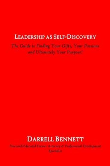 Leadership as Self-Discovery: The Guide to Finding Your Gifts, Your Passions and Ultimately Your Purpose!