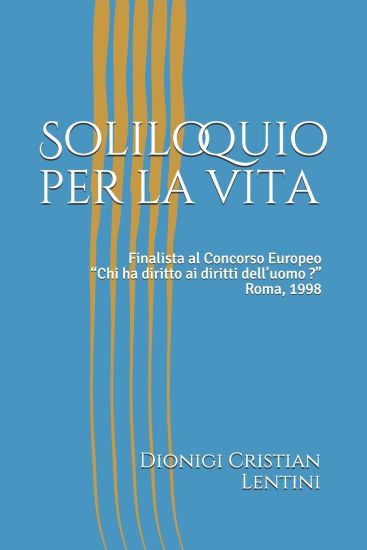 Soliloquio per la vita: Finalista al Concorso Europeo "Chi ha diritto ai diritti dell'uomo ?" - Roma, 1998
