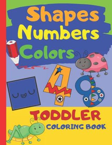 Shapes Numbers Colors Toddler Coloring Book: Baby Activity Book for Kids Age 1-3, Perfect For Girls And Boys, Great As First Coloring Book, Large Prin