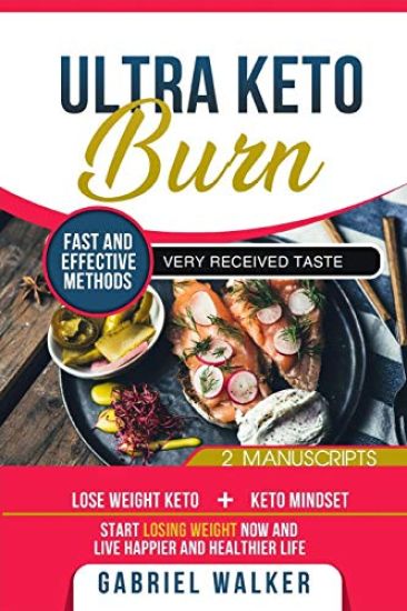 Ultra Keto Burn: 2 Manuscripts: Lose Weight Keto and Keto Mindset! Start Losing Weight Now, Live Happier and Healther Life!