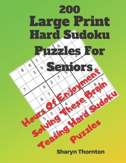 200 Hard Large Print Sudoku Puzzles For Seniors: Hours Of Enjoyment Solving These Brain Teasing Hard Sudoku Puzzles