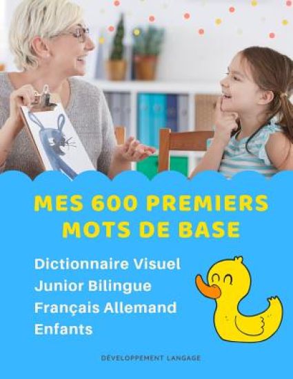 Mes 600 Premiers Mots de Base Dictionnaire Visuel Junior Bilingue Français Allemand Enfants: Apprendre a lire livre pour développer le vocabulaire des