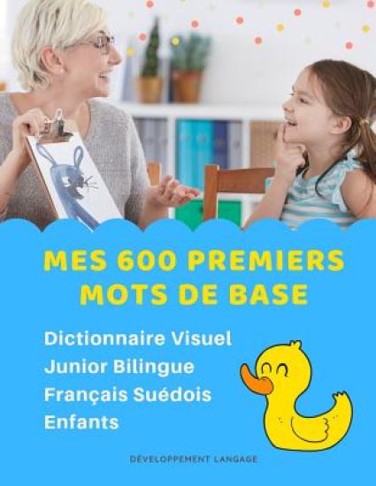 Mes 600 Premiers Mots de Base Dictionnaire Visuel Junior Bilingue Français Suédois Enfants: Apprendre a lire livre pour développer le vocabulaire des