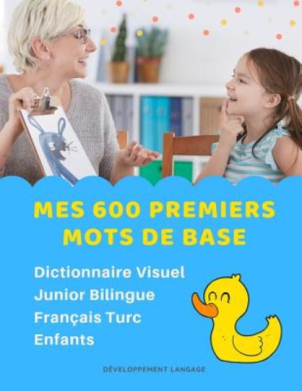 Mes 600 Premiers Mots de Base Dictionnaire Visuel Junior Bilingue Français Turc Enfants: Apprendre a lire livre pour développer le vocabulaire des béb