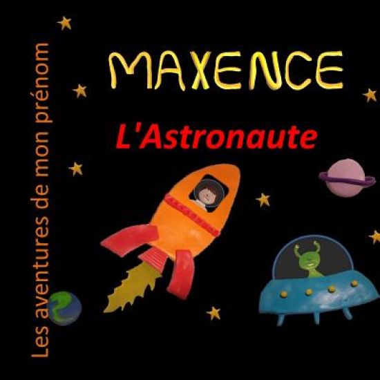 Maxence l'Astronaute: Les aventures de mon prénom