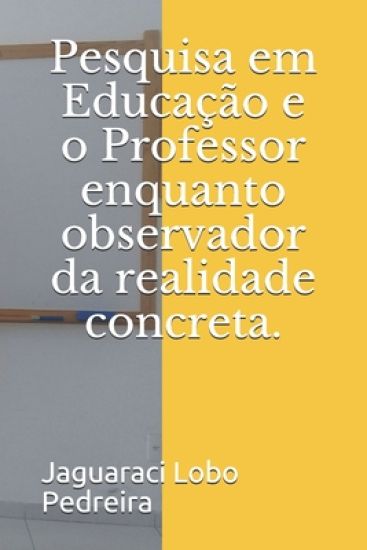 Pesquisa em Educação e o Professor enquanto observador da realidade concreta.
