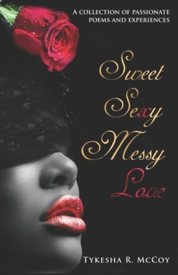 Sweet Sexy Messy Love: A collection of passionate poems and experiences